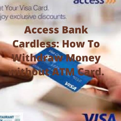 Access Bank Cardless: How To Withdraw Money Without ATM Card